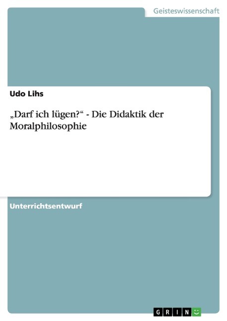 ¿Darf ich lügen?¿ - Die Didaktik der Moralphilosophie