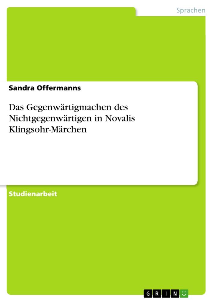 Das Gegenwärtigmachen des Nichtgegenwärtigen in Novalis Klingsohr-Märchen