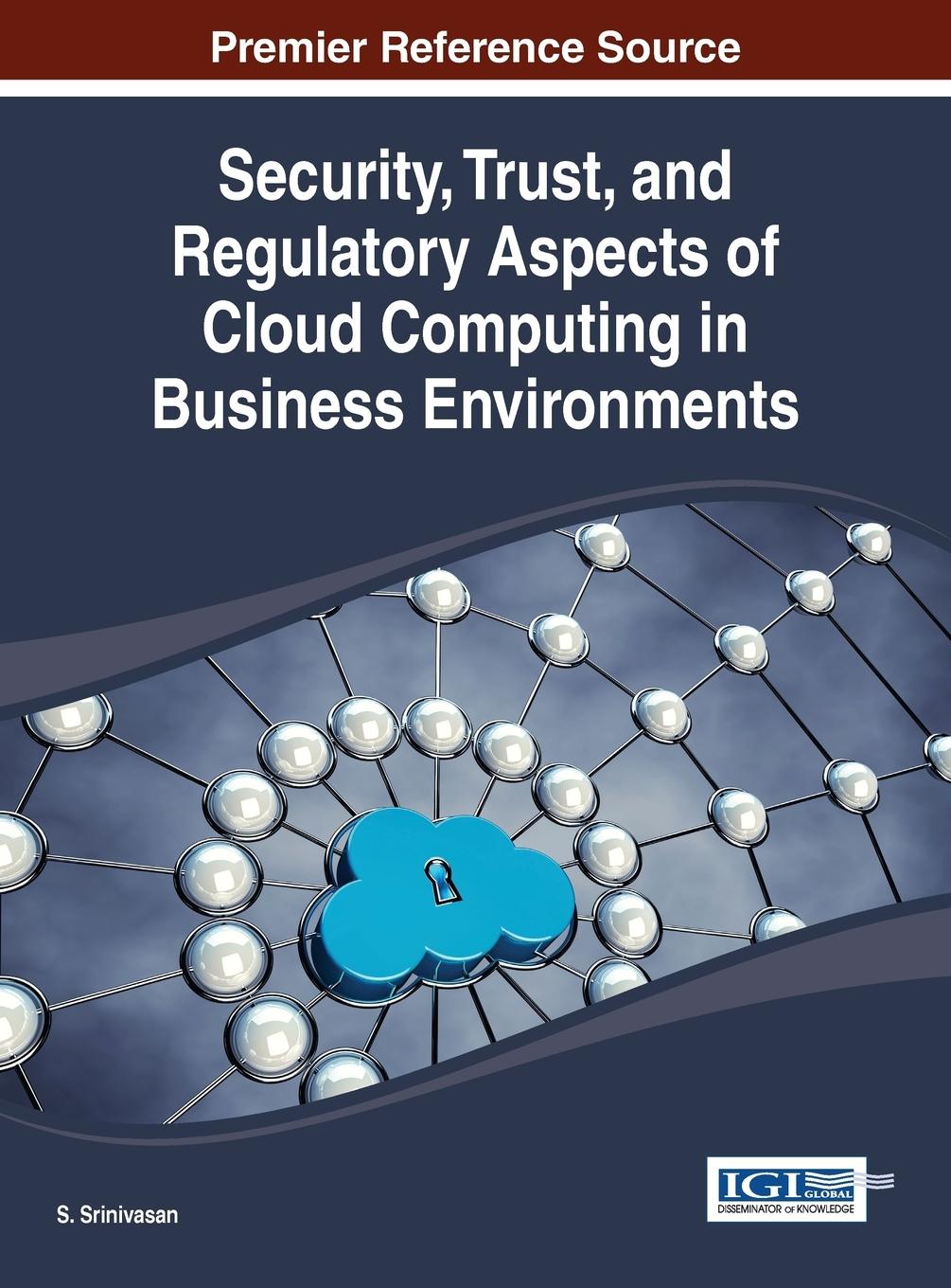 Security, Trust, and Regulatory Aspects of Cloud Computing in Business Environments