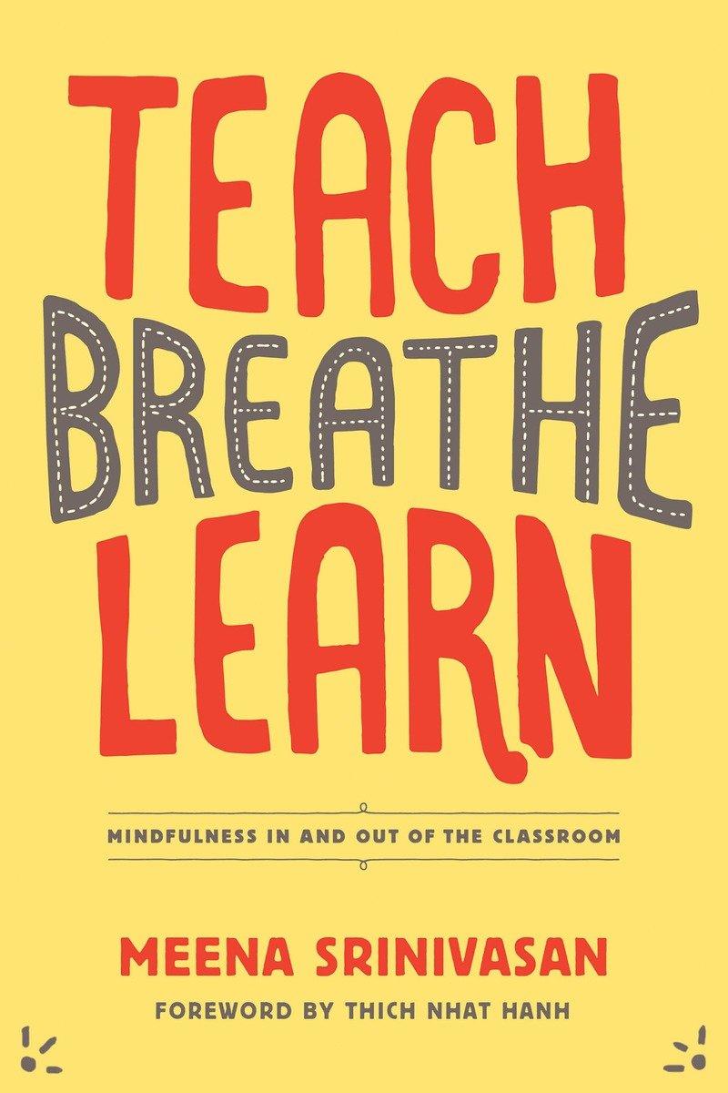 Teach, Breathe, Learn: Mindfulness in and Out of the Classroom