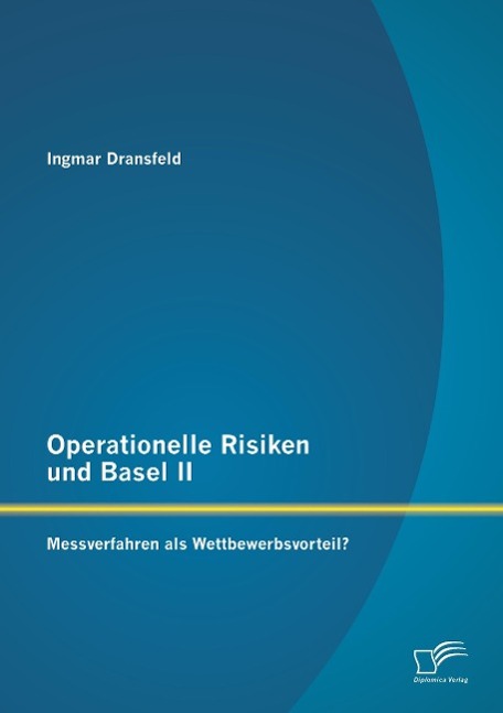 Operationelle Risiken und Basel II: Messverfahren als Wettbewerbsvorteil?