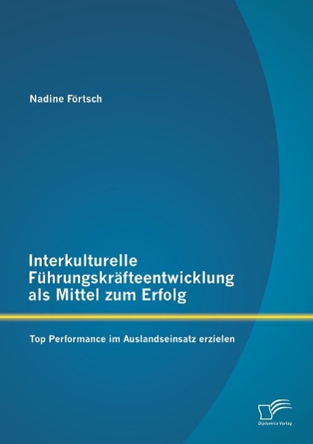 Interkulturelle Führungskräfteentwicklung als Mittel zum Erfolg: Top Performance im Auslandseinsatz erzielen