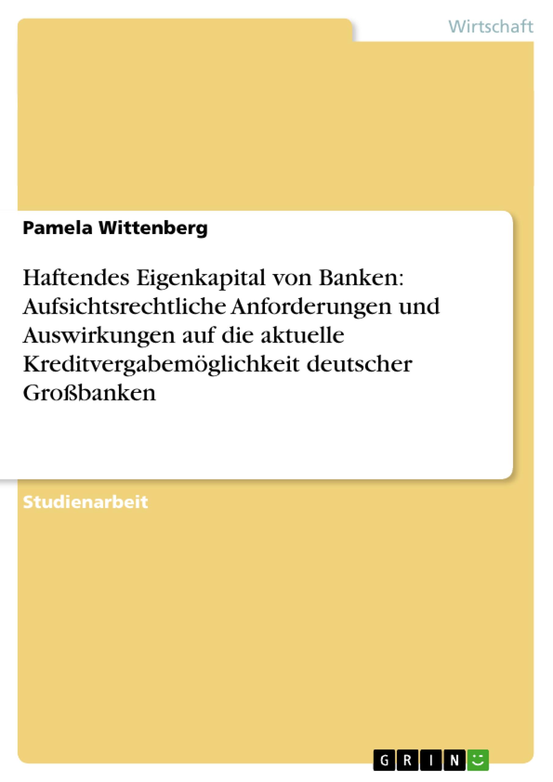 Haftendes Eigenkapital von Banken: Aufsichtsrechtliche Anforderungen und Auswirkungen auf die aktuelle Kreditvergabemöglichkeit deutscher Großbanken