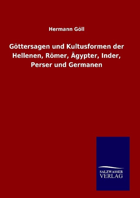 Göttersagen und Kultusformen der Hellenen, Römer, Ägypter, Inder, Perser und Germanen