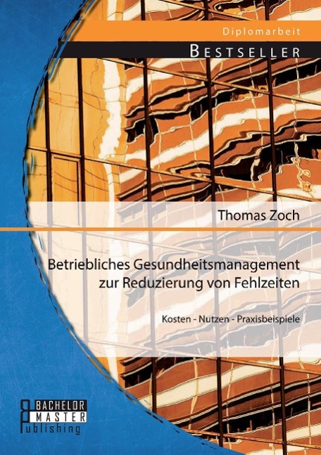 Betriebliches Gesundheitsmanagement zur Reduzierung von Fehlzeiten: Kosten - Nutzen - Praxisbeispiele