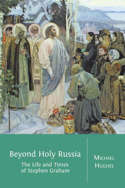 Beyond Holy Russia: The Life and Times of Stephen Graham