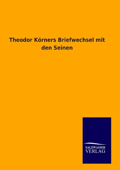 Theodor Körners Briefwechsel mit den Seinen