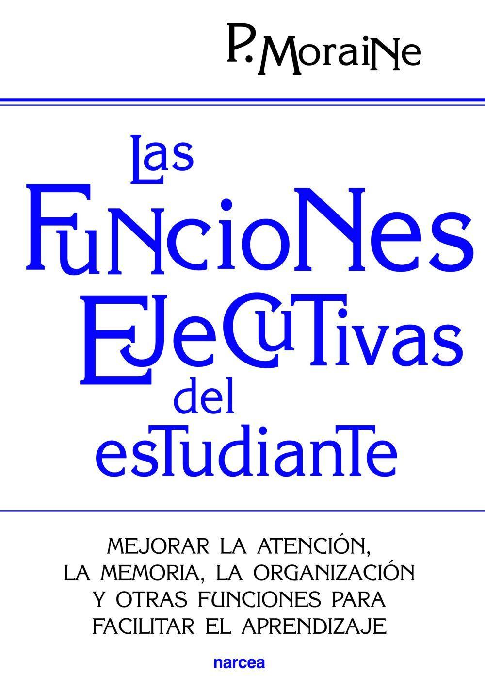 Las funciones ejecutivas del estudiante : mejorar la atención, la memoria, la organización y otras funciones para facilitar el aprendizaje