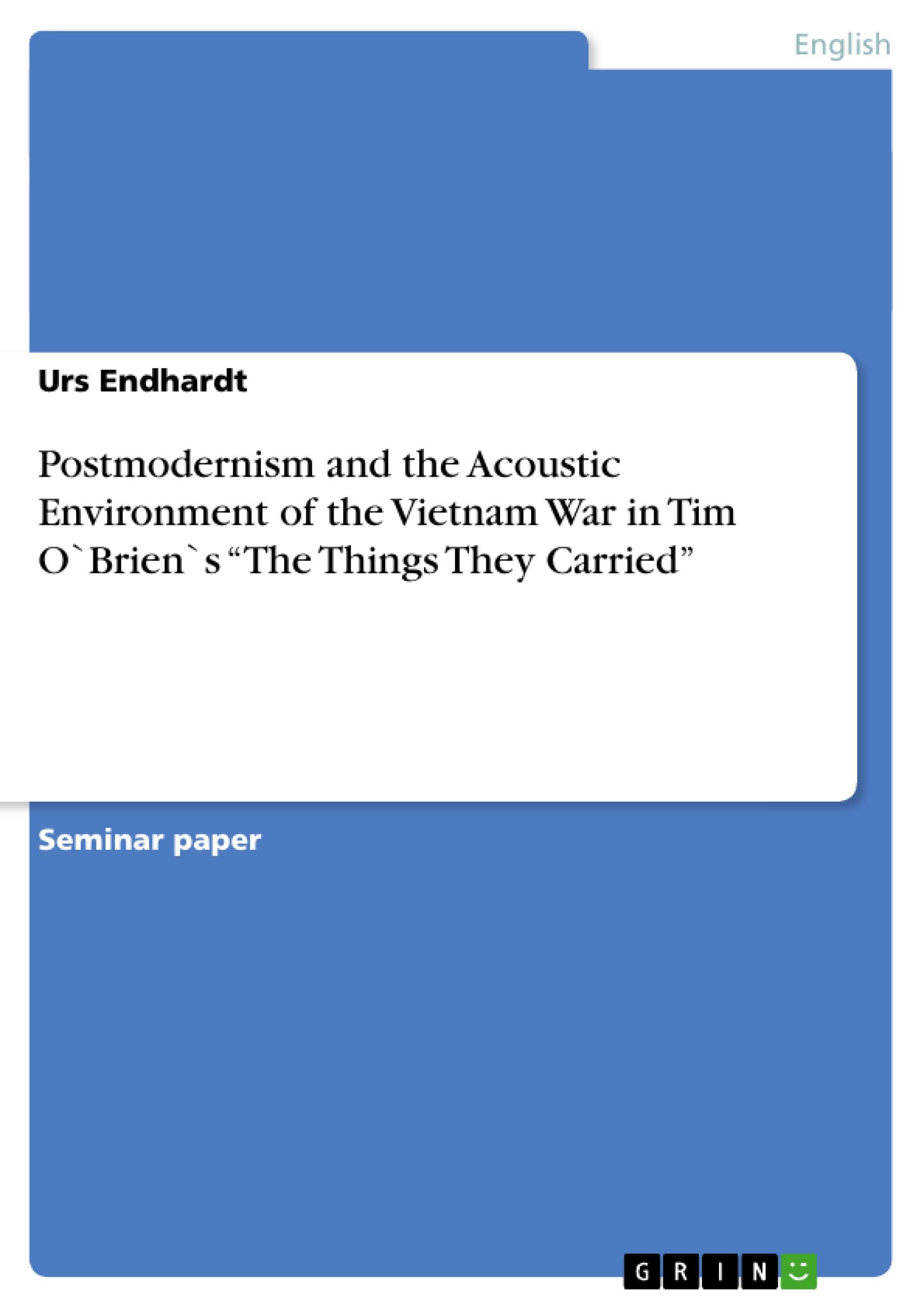 Postmodernism and the Acoustic Environment  of the Vietnam War in Tim O`Brien`s  ¿The Things They Carried¿