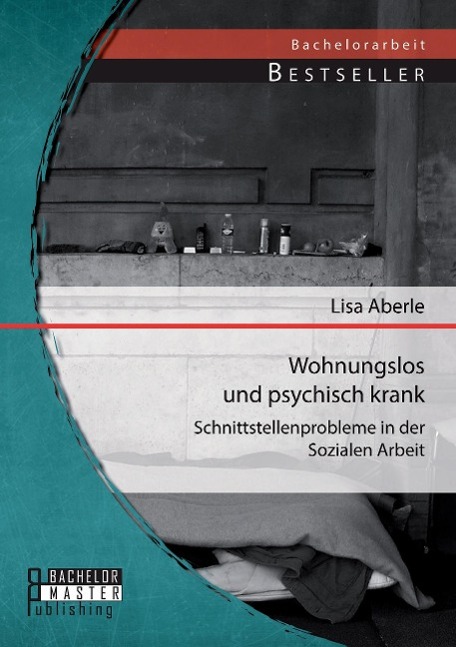 Wohnungslos und psychisch krank: Schnittstellenprobleme in der Sozialen Arbeit