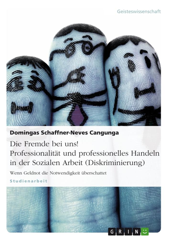 Die Fremde bei uns! Professionalität und professionelles Handeln in der Sozialen Arbeit (Diskriminierung)