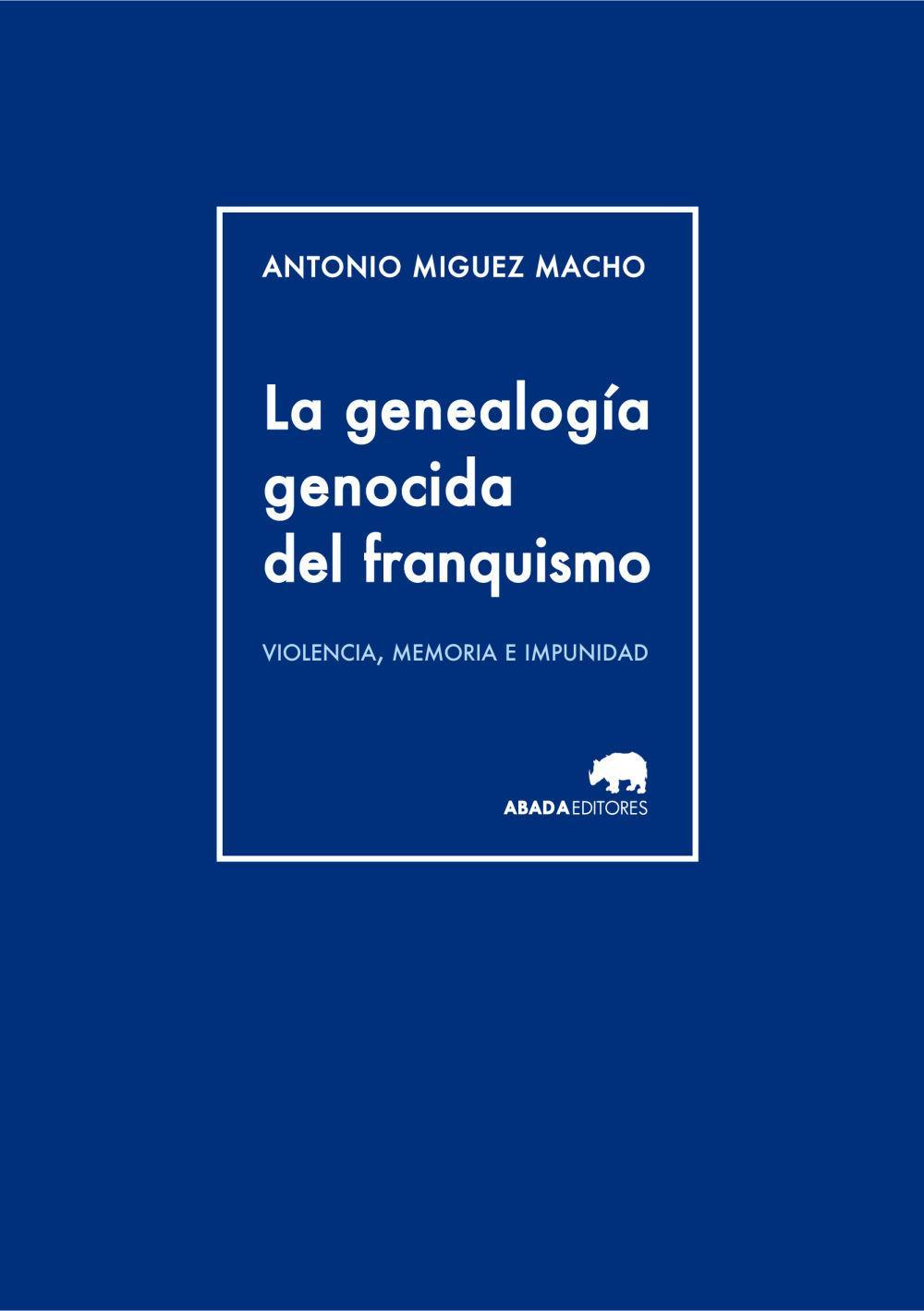 La genealogía genocida del franquismo : violencia, memoria e impunidad