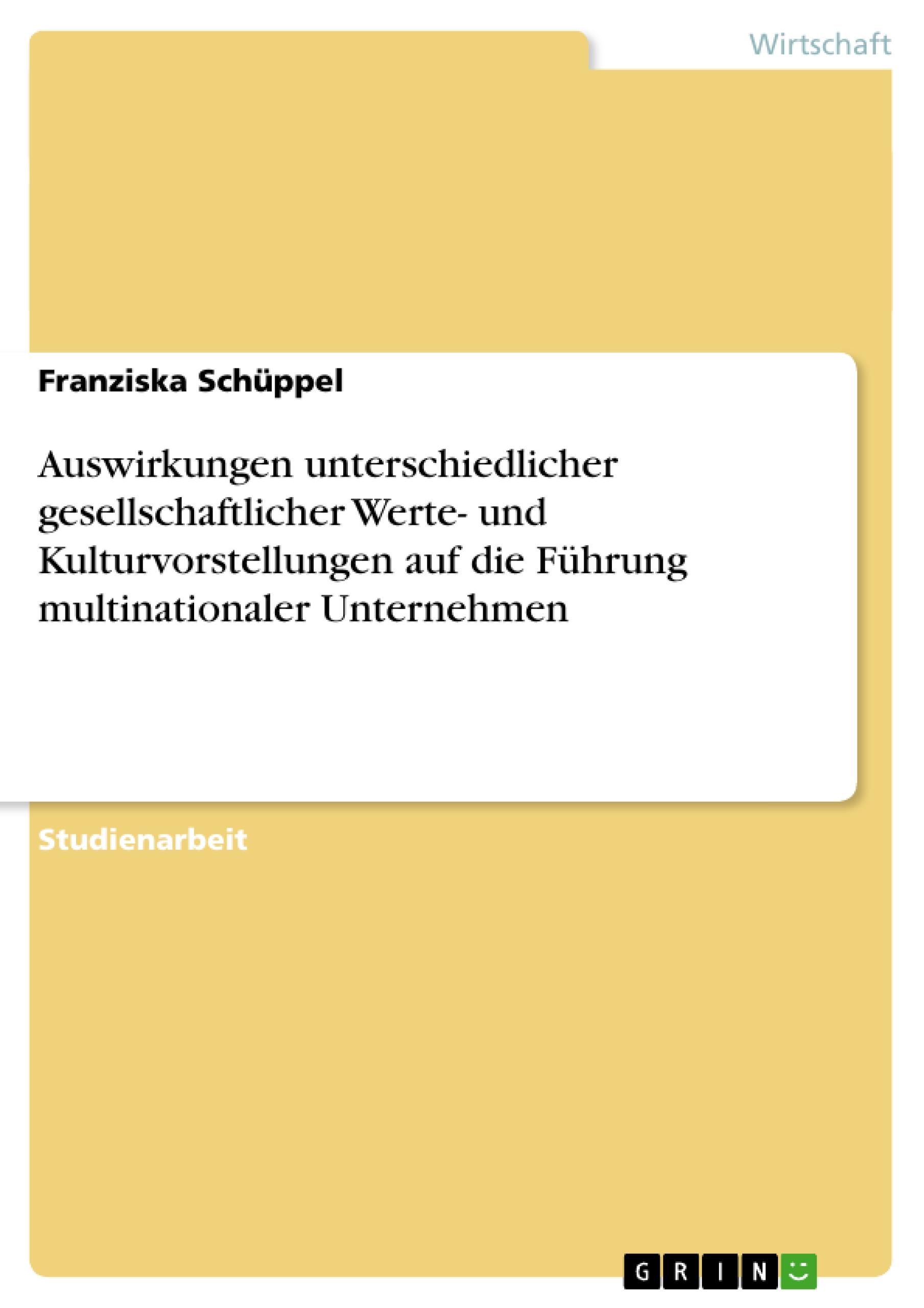 Auswirkungen unterschiedlicher gesellschaftlicher Werte- und Kulturvorstellungen auf die Führung multinationaler Unternehmen