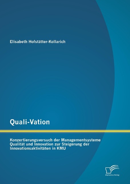 Quali-Vation: Konzertierungsversuch der Managementsysteme Qualität und Innovation zur Steigerung der Innovationsaktivitäten in KMU