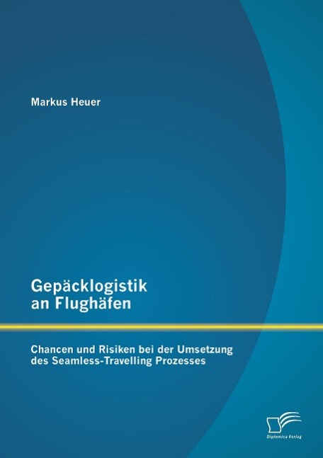 Gepäcklogistik an Flughäfen: Chancen und Risiken bei der Umsetzung des Seamless-Travelling Prozesses