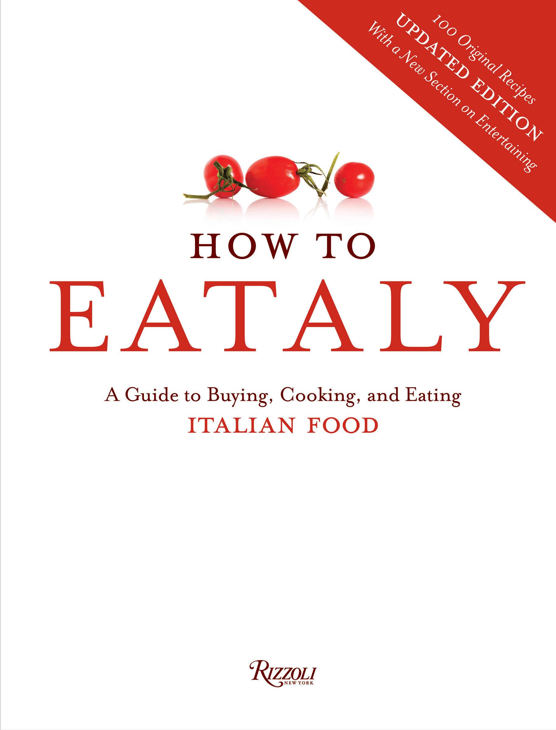 How to Eataly: A Guide to Buying, Cooking, and Eating Italian Food