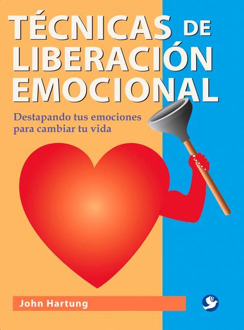 Técnicas de Liberación Emocional: Destapando Tus Emociones Para Cambiar Tu Vida