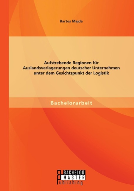 Aufstrebende Regionen fu¿r Auslandsverlagerungen deutscher Unternehmen unter dem Gesichtspunkt der Logistik