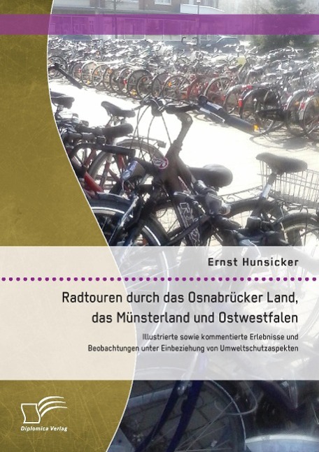 Radtouren durch das Osnabrücker Land, das Münsterland und Ostwestfalen: Illustrierte sowie kommentierte Erlebnisse und Beobachtungen unter Einbeziehung von Umweltschutzaspekten