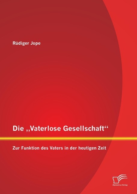 Die ¿Vaterlose Gesellschaft¿: Zur Funktion des Vaters in der heutigen Zeit