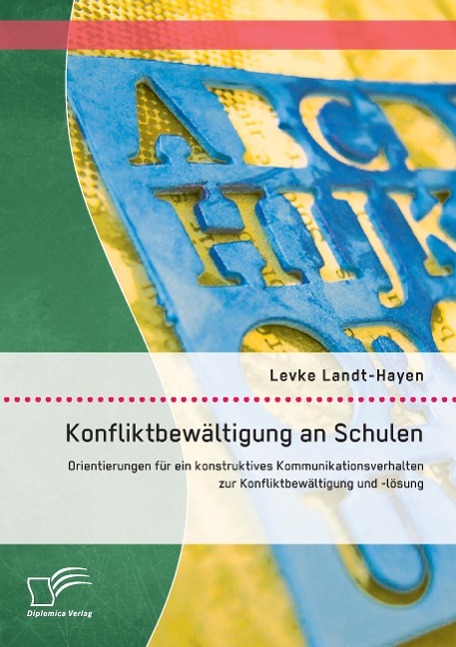 Konfliktbewältigung an Schulen: Orientierungen für ein konstruktives Kommunikationsverhalten zur Konfliktbewältigung und -lösung