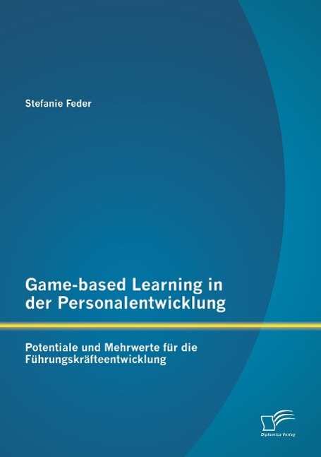 Game-based Learning in der Personalentwicklung: Potentiale und Mehrwerte für die Führungskräfteentwicklung