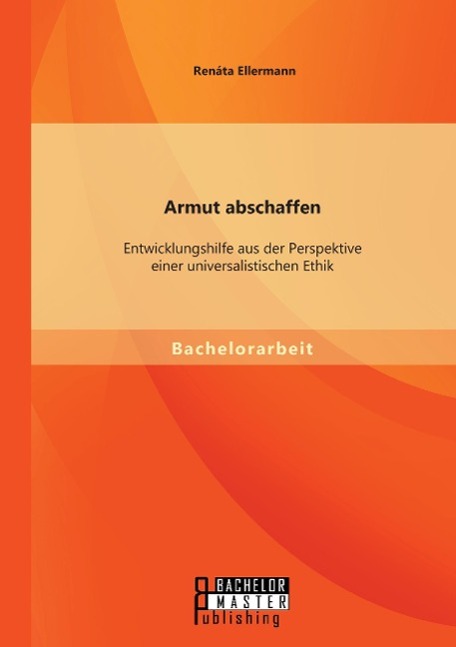 Armut abschaffen: Entwicklungshilfe aus der Perspektive einer universalistischen Ethik