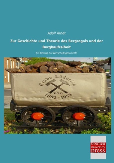 Zur Geschichte und Theorie des Bergregals und der Bergbaufreiheit