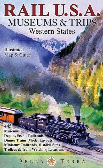 Rail USA Museums & Trips Guide & Map Western States 445 Train Rides, Heritage Railroads, Historic Depots, Railroad & Trolley Museums, Model Layouts, T