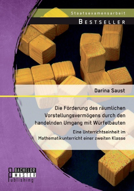 Die Förderung des räumlichen Vorstellungsvermögens durch den handelnden Umgang mit Würfelbauten: Eine Unterrichtseinheit im Mathematikunterricht einer zweiten Klasse