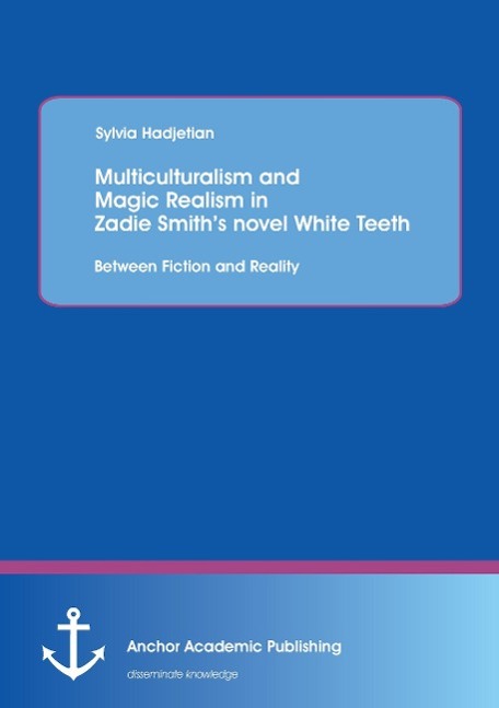 Multiculturalism and Magic Realism in Zadie Smith¿s novel White Teeth: Between Fiction and Reality