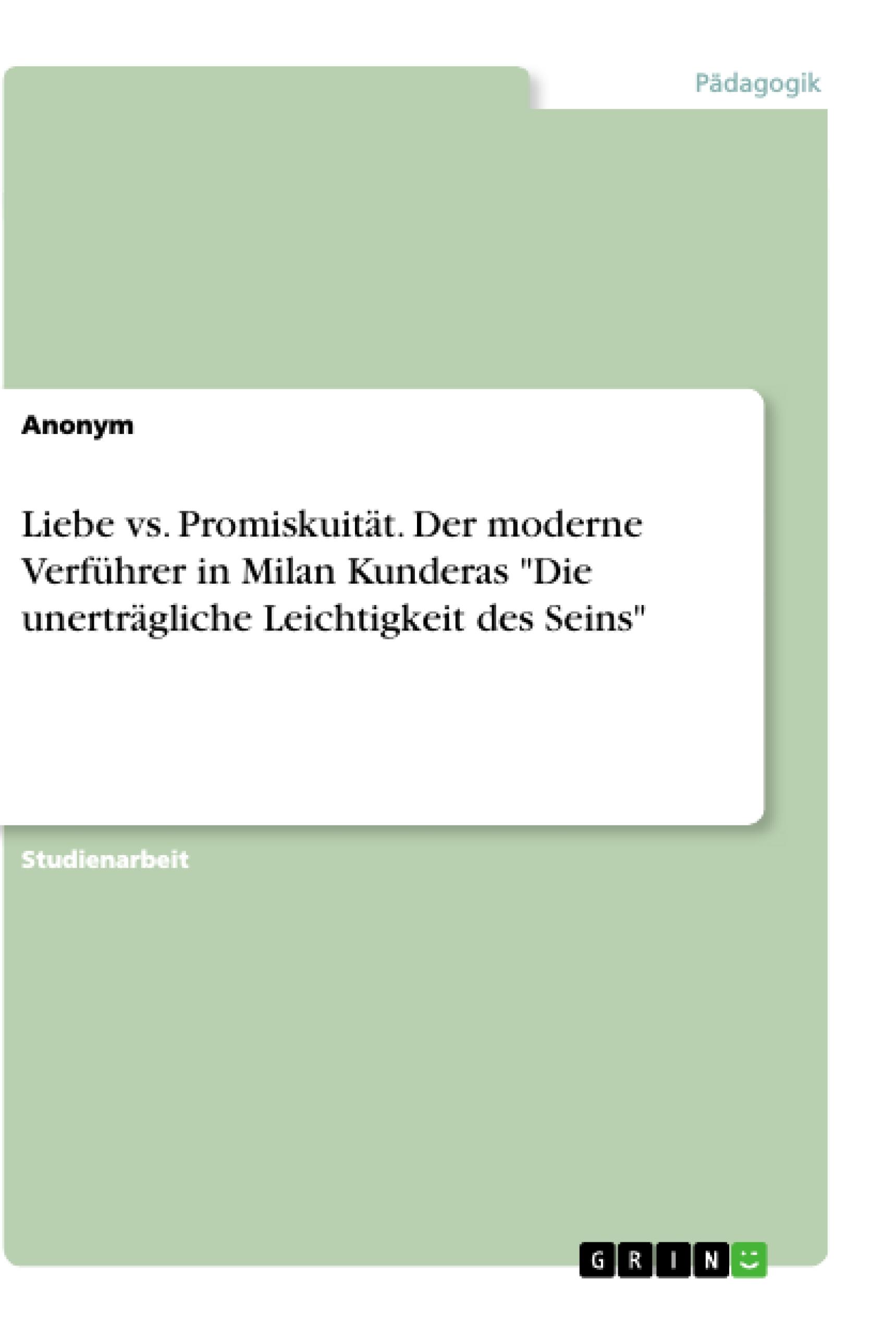 Liebe vs. Promiskuität. Der moderne Verführer in Milan Kunderas "Die unerträgliche Leichtigkeit des Seins"