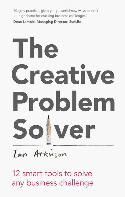 The Creative Problem Solver: 12 Tools to Solve Any Business Challenge