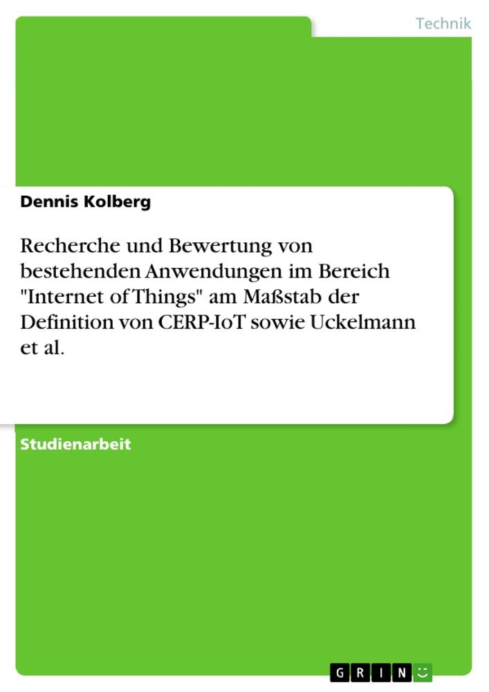 Recherche und Bewertung von bestehenden Anwendungen im Bereich "Internet of Things" am Maßstab der Definition von CERP-IoT sowie Uckelmann et al.