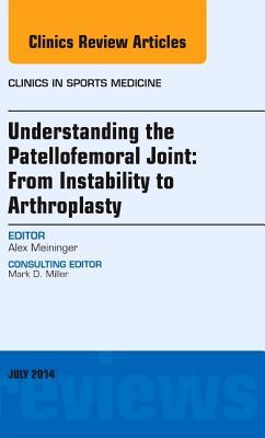 Understanding the Patellofemoral Joint: From Instability to Arthroplasty; An Issue of Clinics in Sports Medicine