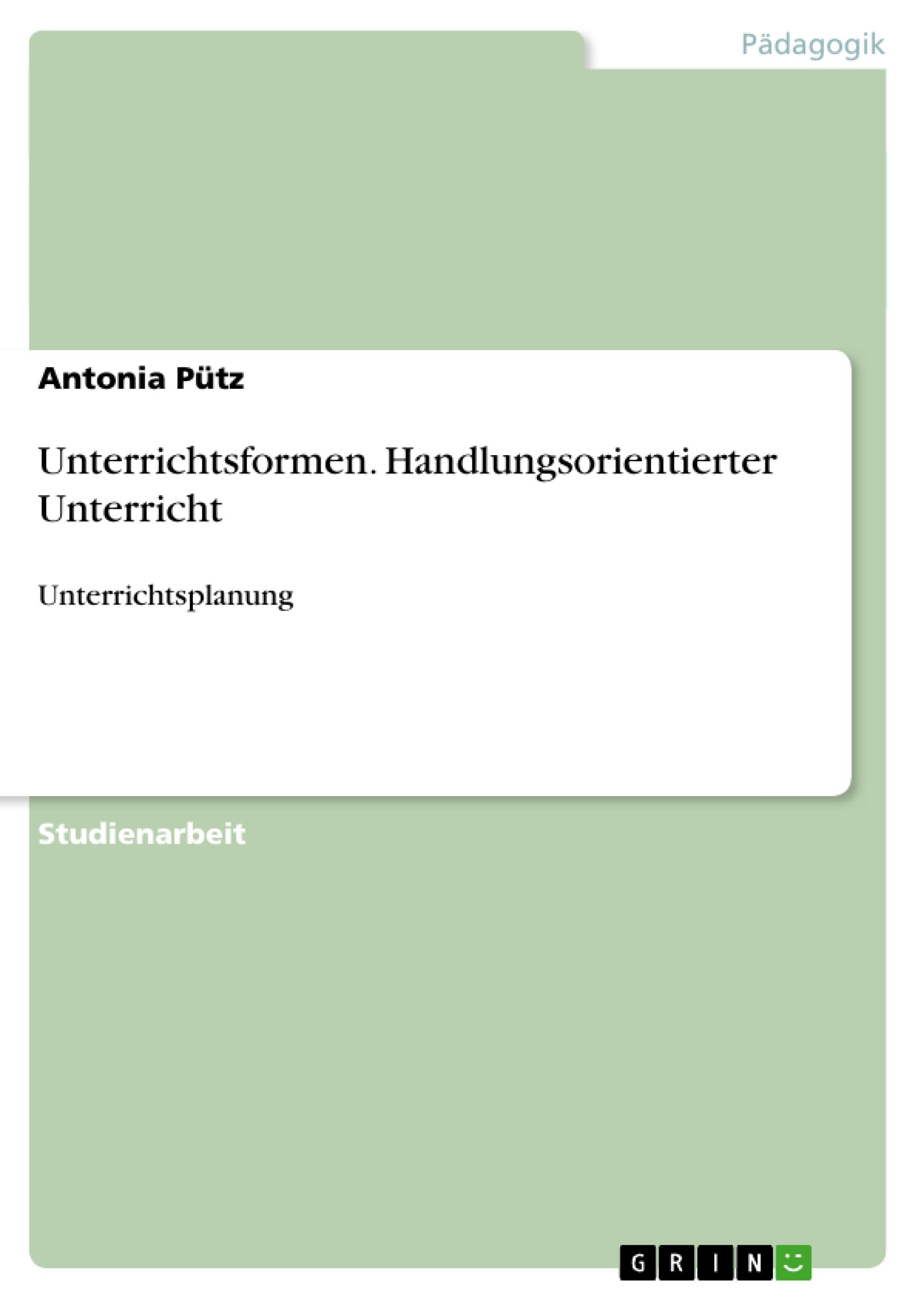 Unterrichtsformen. Handlungsorientierter Unterricht