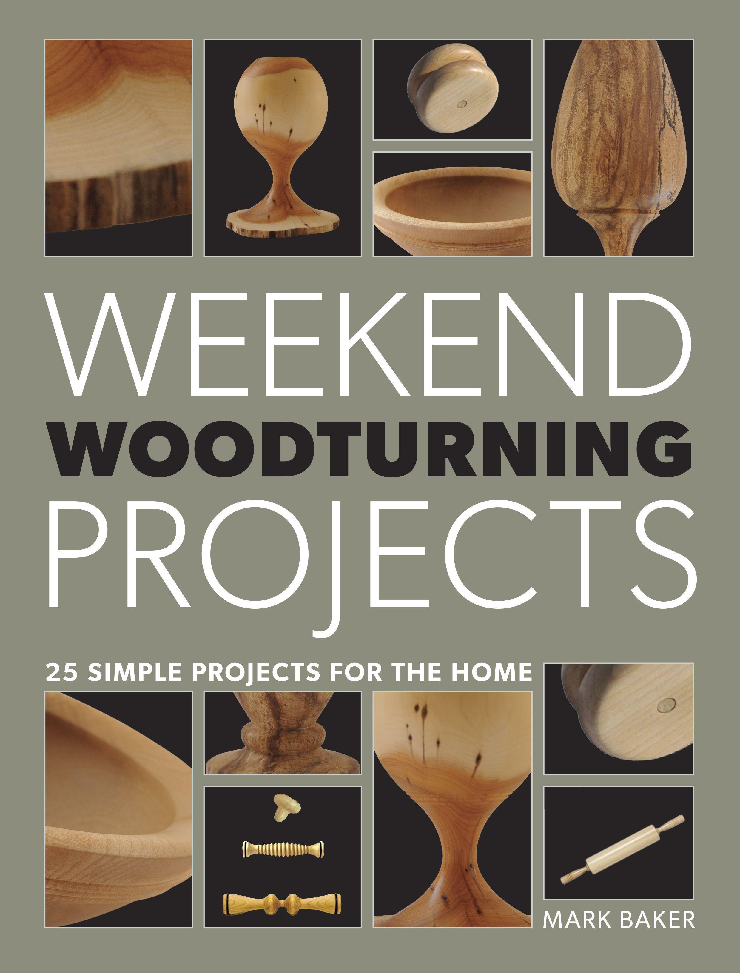 Weekend Woodturning Projects: 25 Simple Projects for the Home