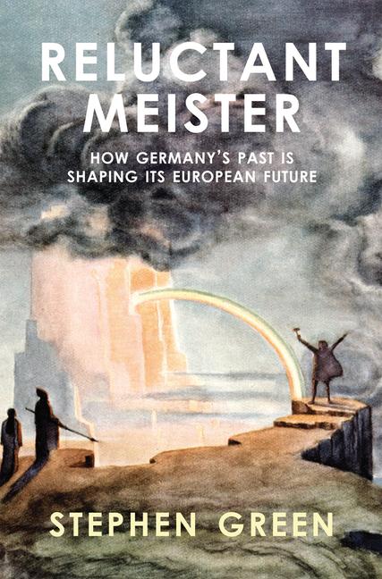 Reluctant Meister: How Germany's Past Is Shaping Its European Future