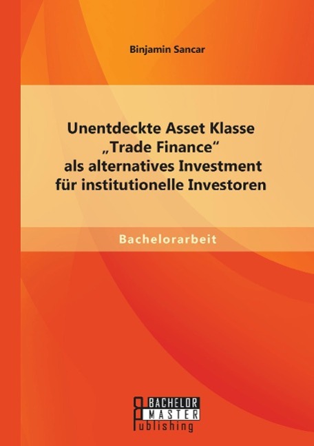 Unentdeckte Asset Klasse ¿Trade Finance¿ als alternatives Investment für institutionelle Investoren