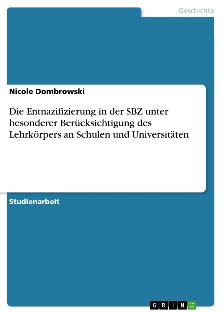 Die Entnazifizierung in der SBZ unter besonderer Berücksichtigung des Lehrkörpers an Schulen und Universitäten