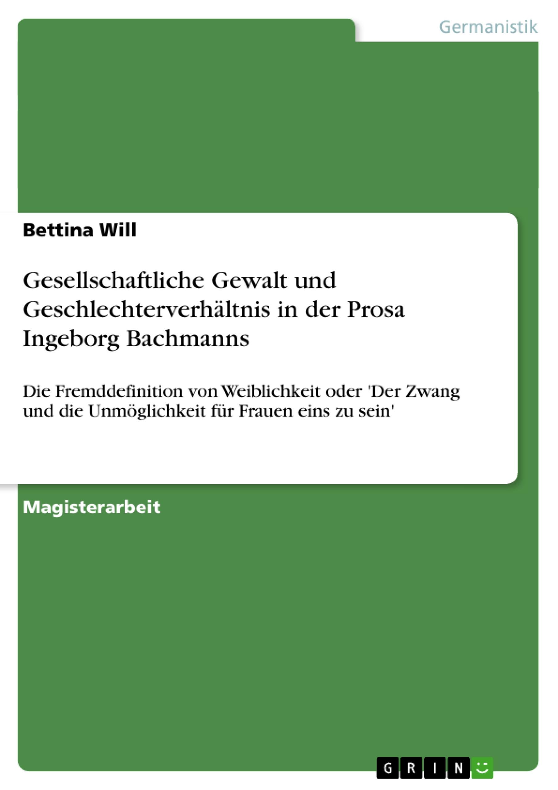 Gesellschaftliche Gewalt und Geschlechterverhältnis in der Prosa Ingeborg Bachmanns