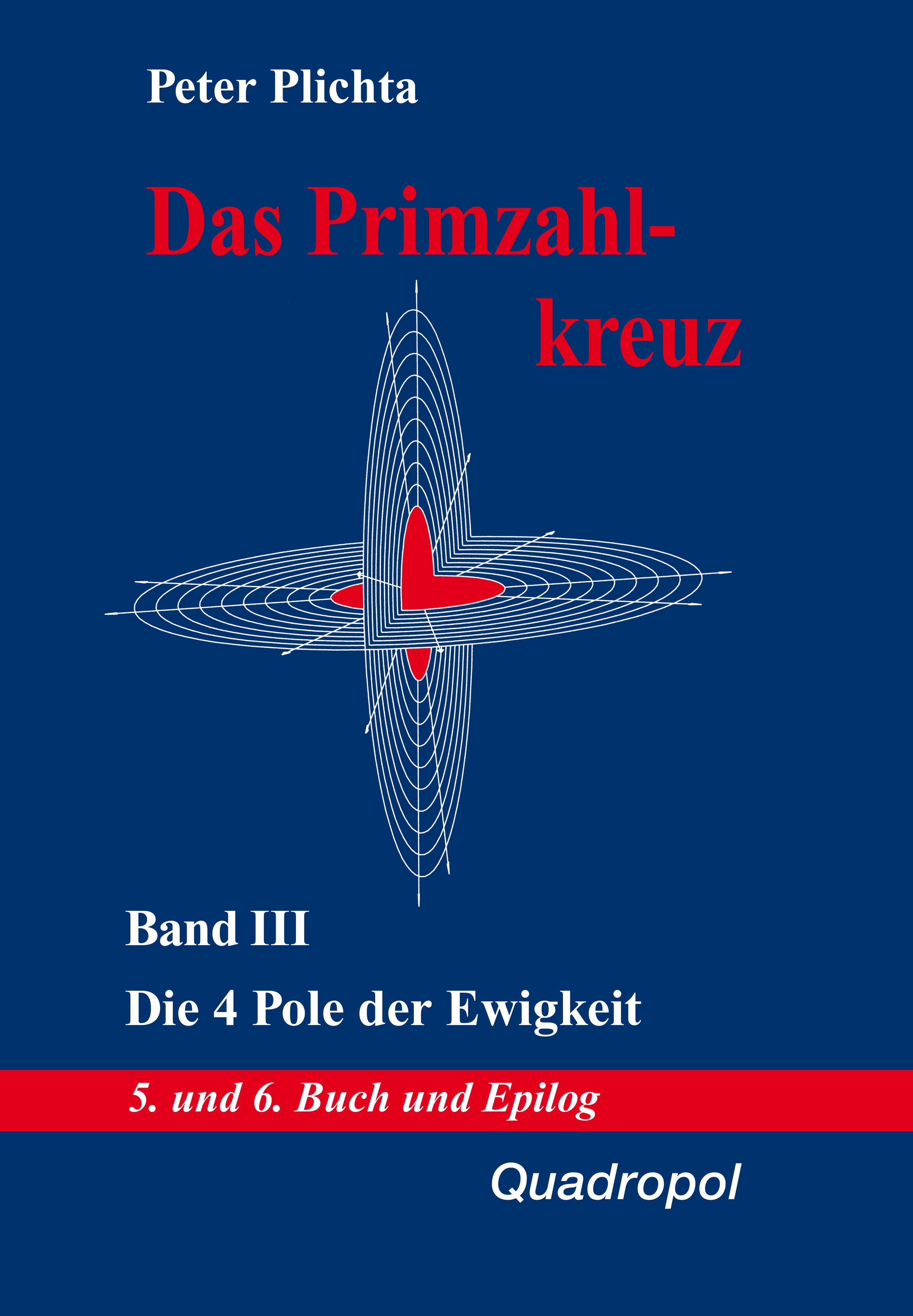 Das Primzahlkreuz III. Die 4 Pole der Ewigkeit. 5. und 6. Buch und Epilog