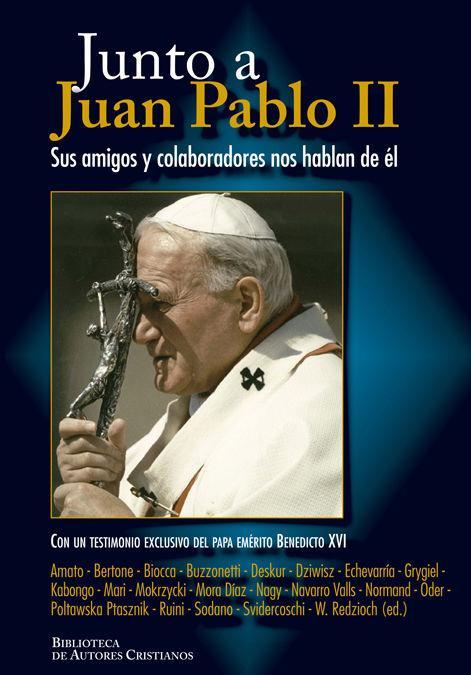 Junto a Juan Pablo II : sus amigos y colaboradores nos hablan de él