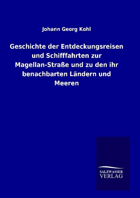 Geschichte der Entdeckungsreisen und Schifffahrten zur Magellan-Straße und zu den ihr benachbarten Ländern und Meeren