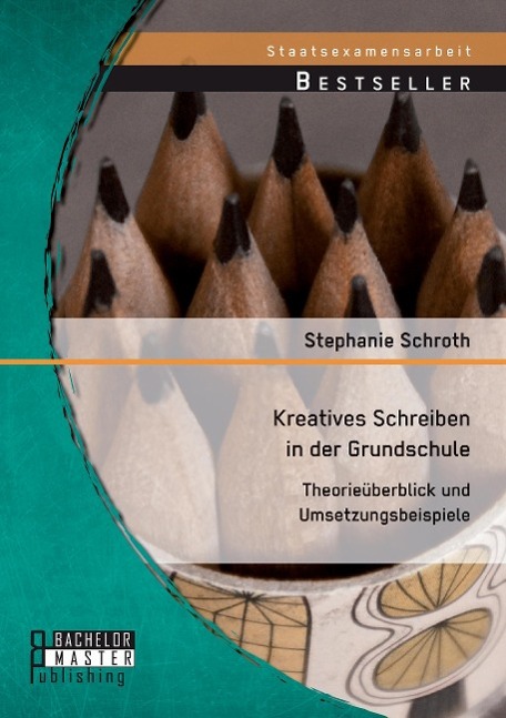 Kreatives Schreiben in der Grundschule: Theorieüberblick und Umsetzungsbeispiele