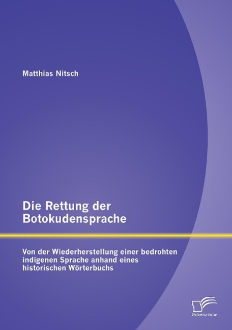 Die Rettung der Botokudensprache: Von der Wiederherstellung einer bedrohten indigenen Sprache anhand eines historischen Wörterbuchs