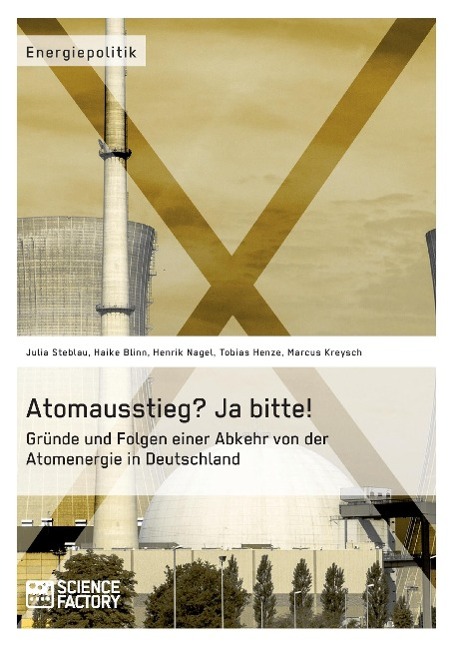 Atomausstieg? Ja bitte! Gründe und Folgen einer Abkehr von der Atomenergie in Deutschland