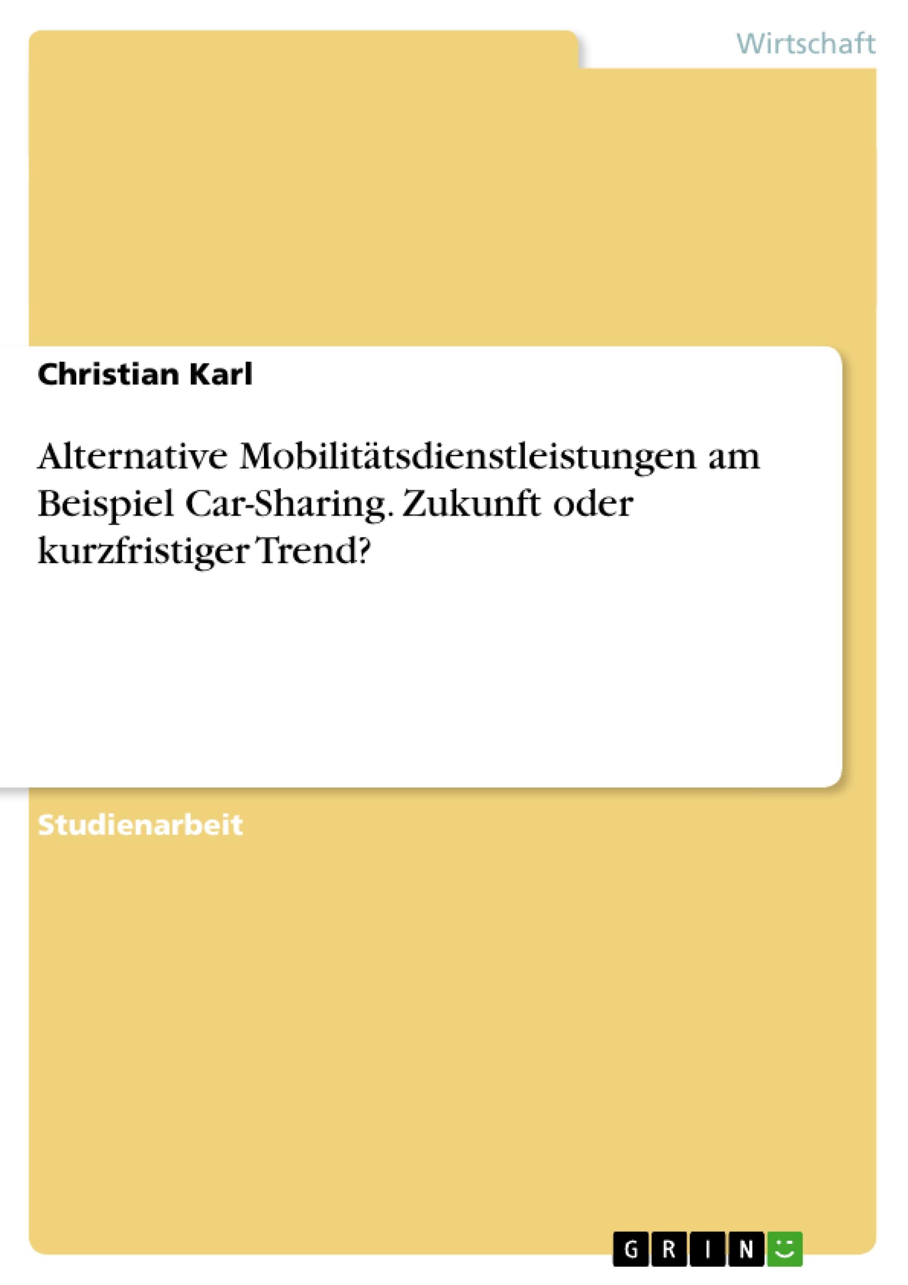 Alternative Mobilitätsdienstleistungen am Beispiel Car-Sharing. Zukunft oder kurzfristiger Trend?