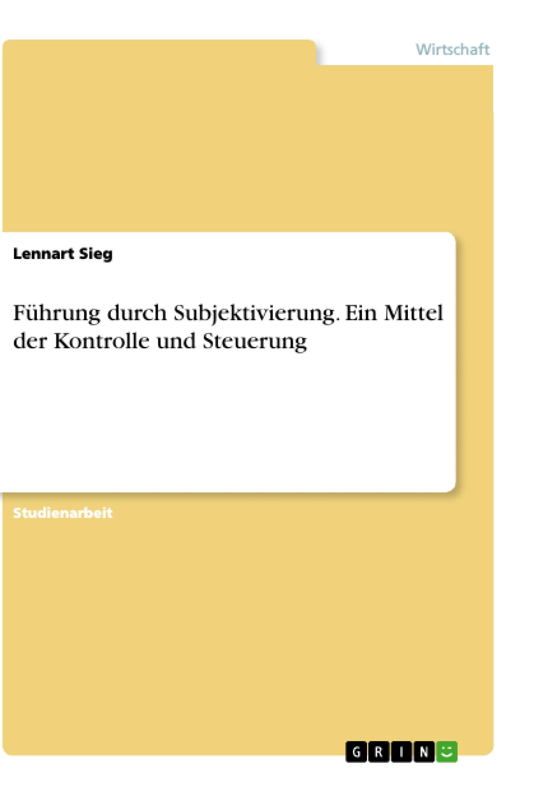 Führung durch Subjektivierung. Ein Mittel der Kontrolle und Steuerung