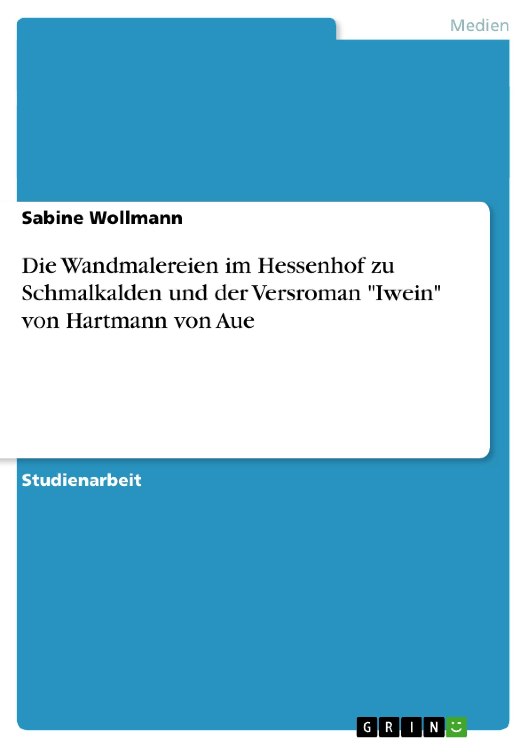 Die Wandmalereien im Hessenhof zu Schmalkalden und der Versroman "Iwein" von Hartmann von Aue